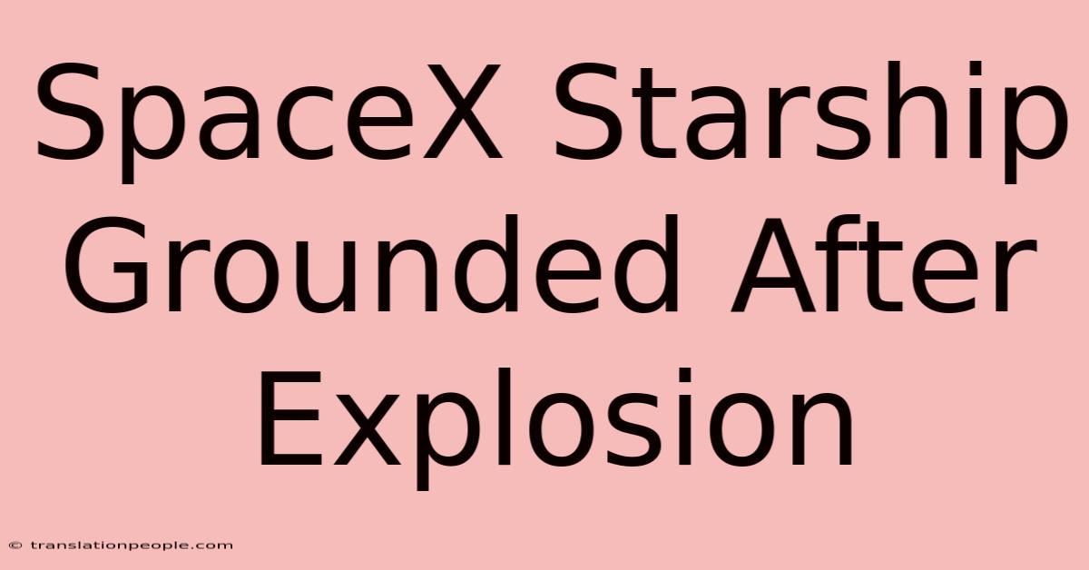 SpaceX Starship Grounded After Explosion