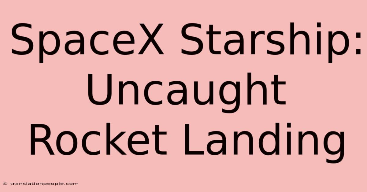 SpaceX Starship: Uncaught Rocket Landing