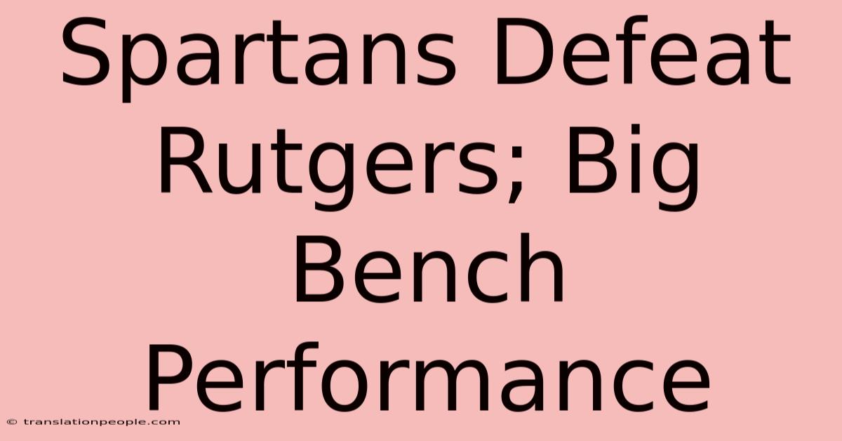 Spartans Defeat Rutgers; Big Bench Performance