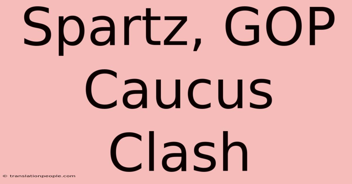 Spartz, GOP Caucus Clash