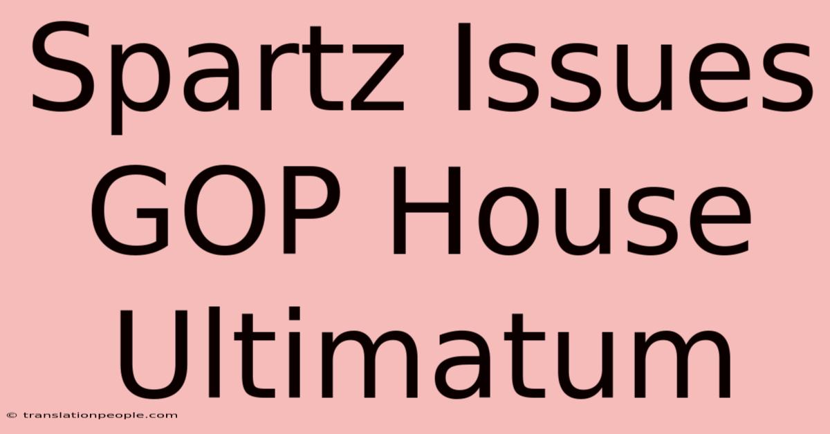 Spartz Issues GOP House Ultimatum