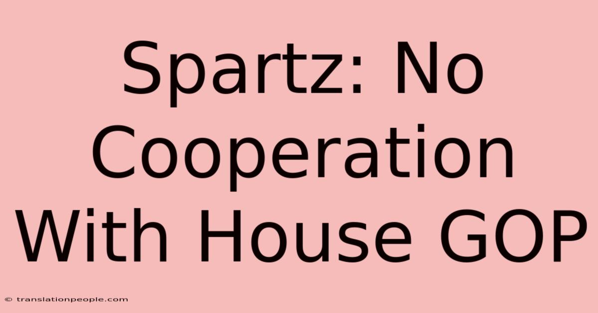 Spartz: No Cooperation With House GOP