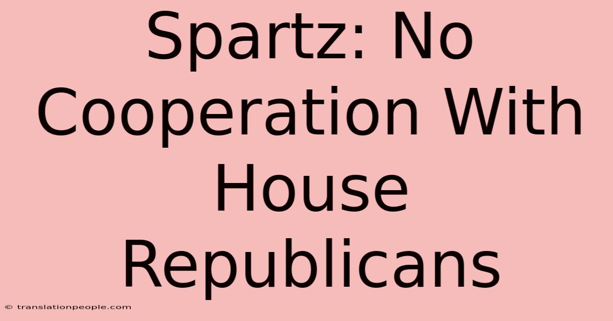 Spartz: No Cooperation With House Republicans