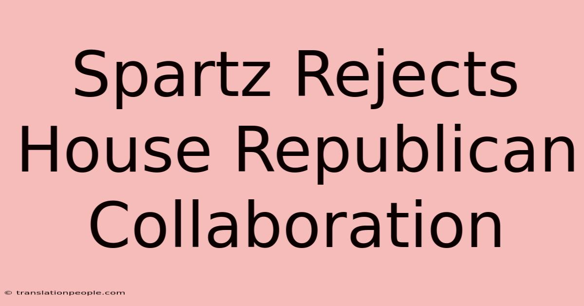 Spartz Rejects House Republican Collaboration