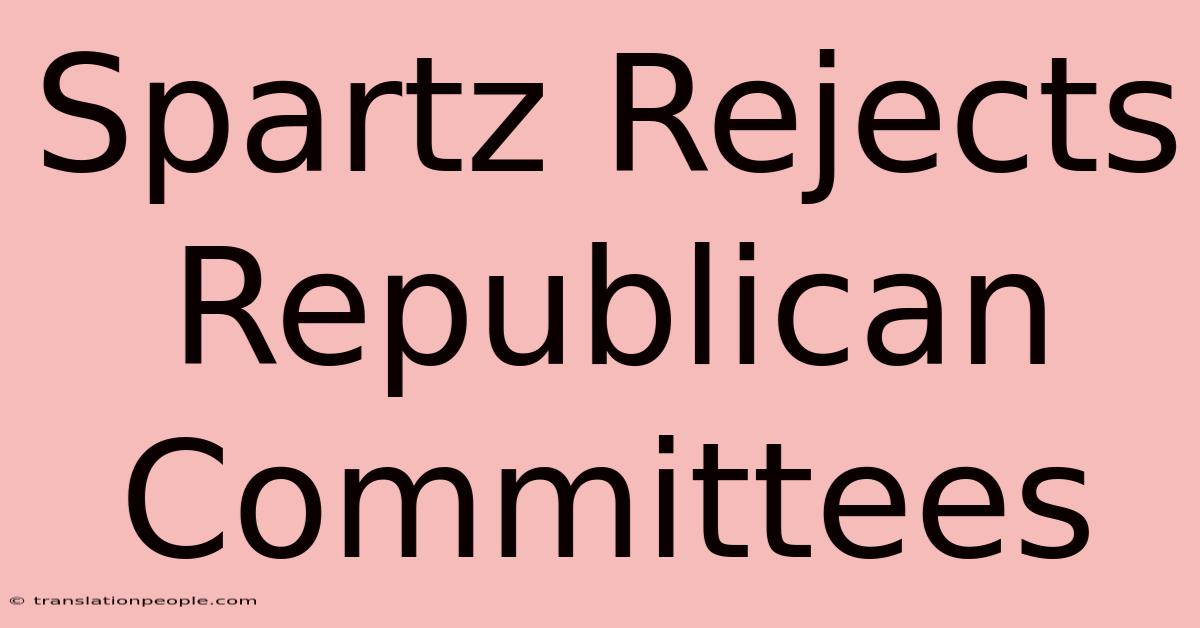 Spartz Rejects Republican Committees