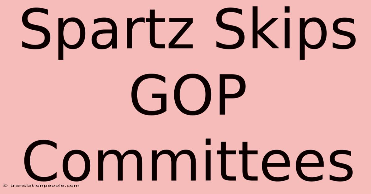 Spartz Skips GOP Committees