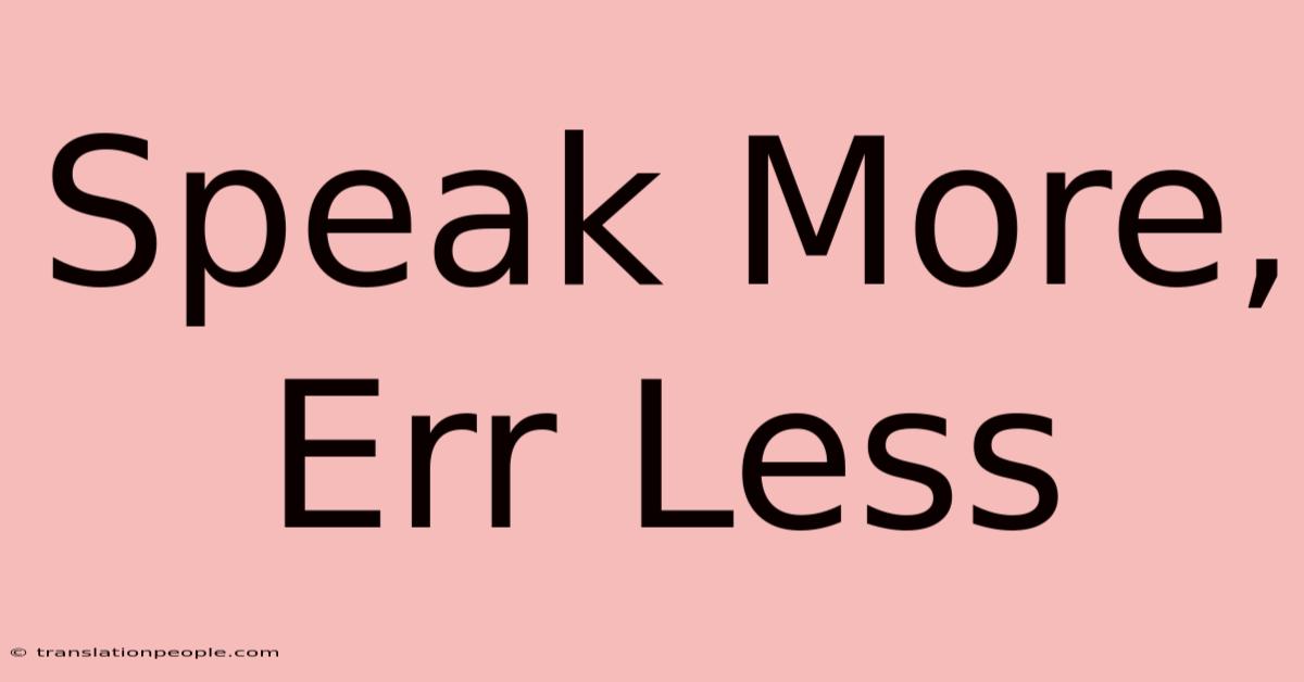 Speak More, Err Less