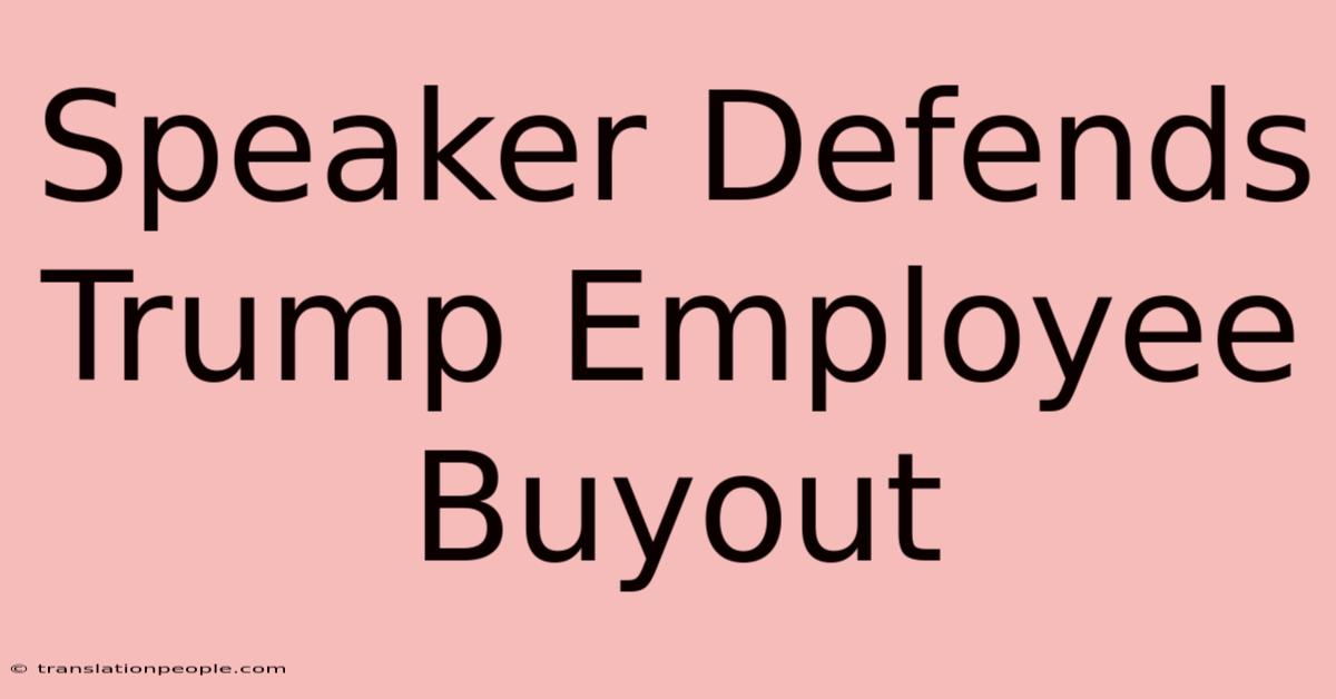 Speaker Defends Trump Employee Buyout