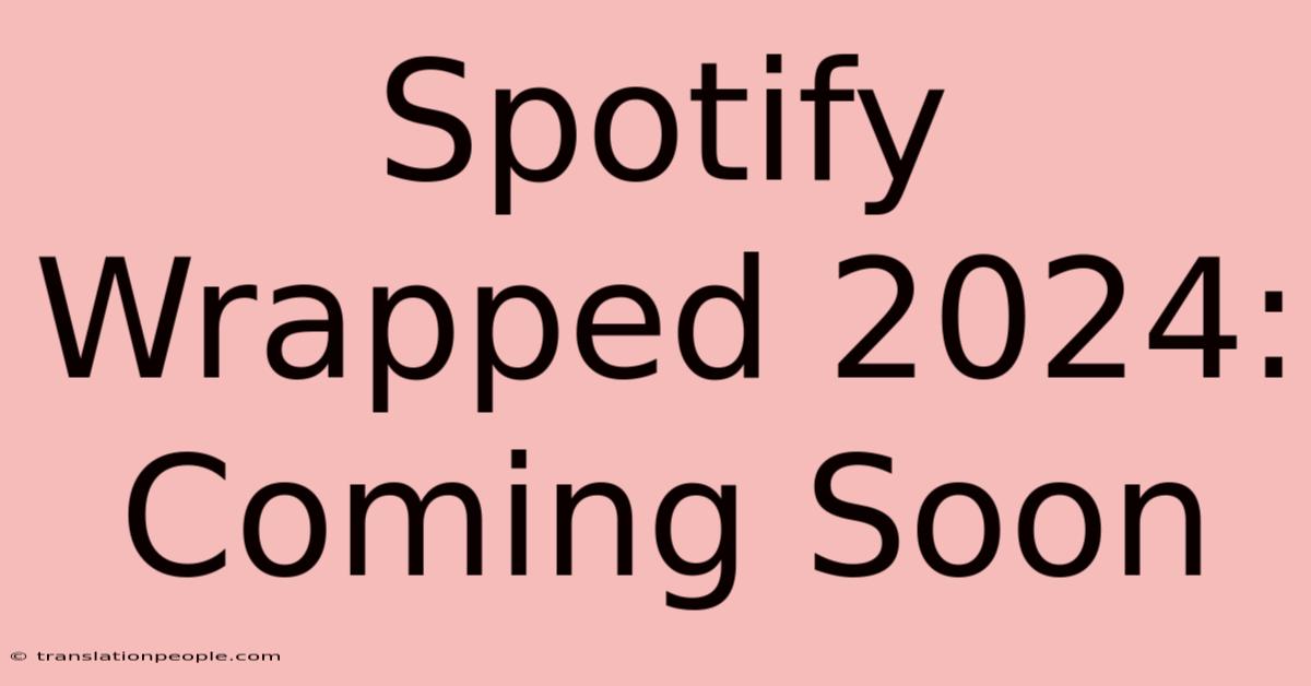 Spotify Wrapped 2024: Coming Soon