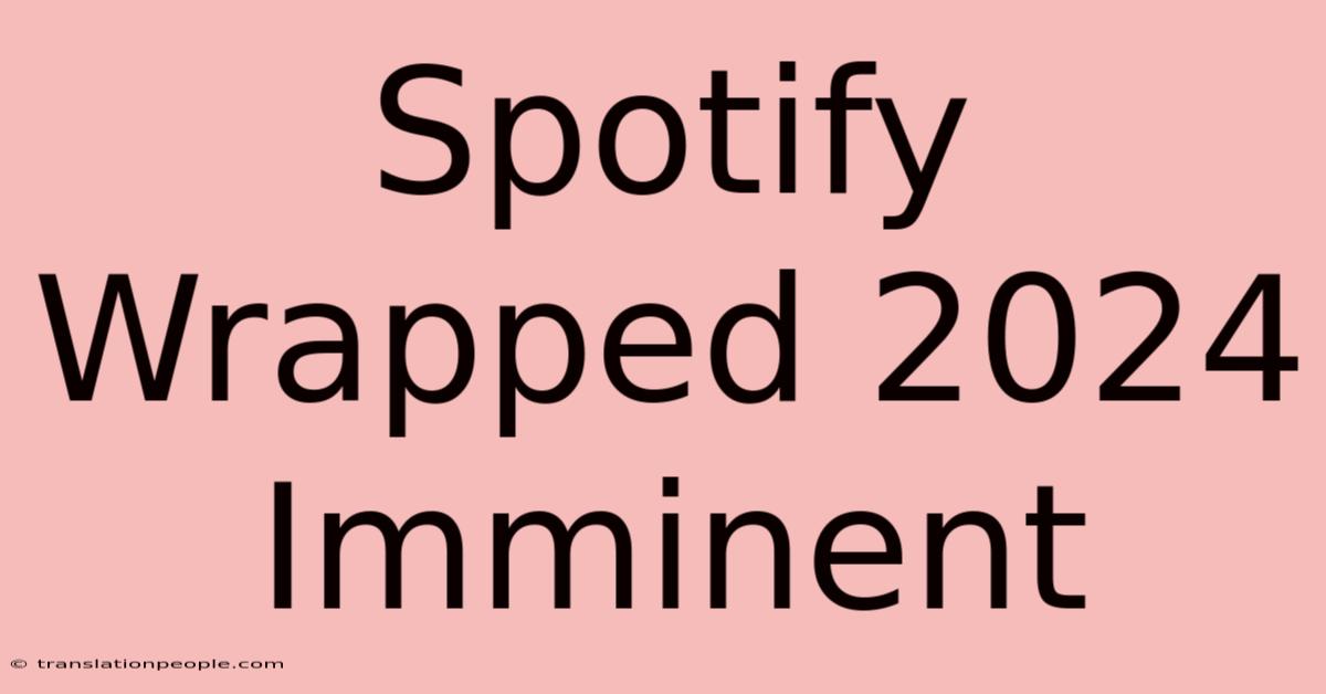 Spotify Wrapped 2024 Imminent