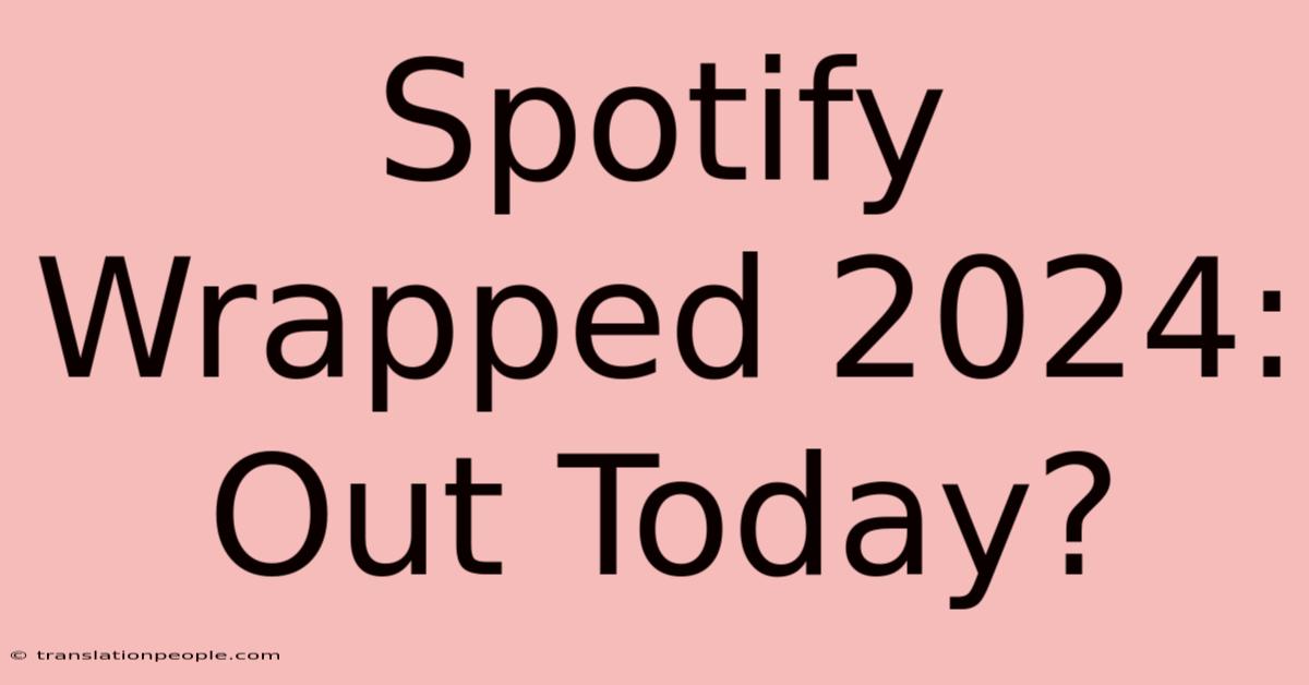 Spotify Wrapped 2024: Out Today?