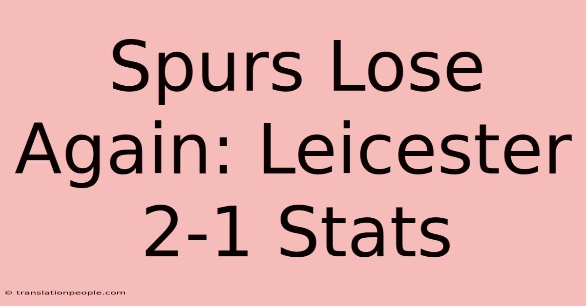 Spurs Lose Again: Leicester 2-1 Stats