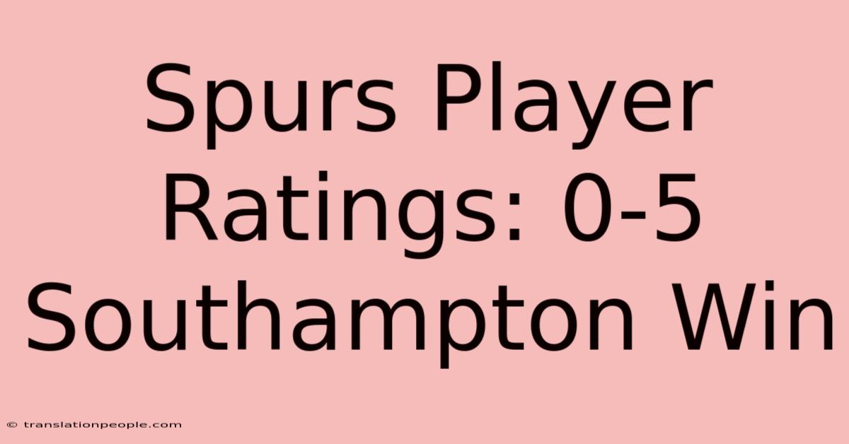 Spurs Player Ratings: 0-5 Southampton Win