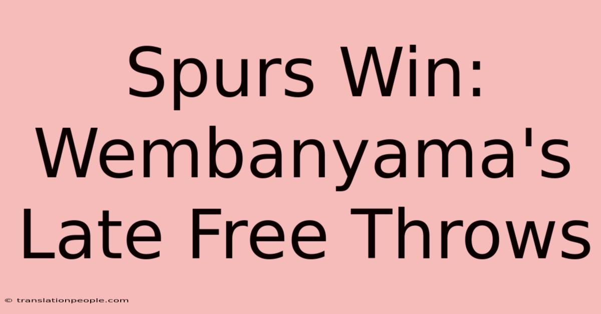 Spurs Win: Wembanyama's Late Free Throws