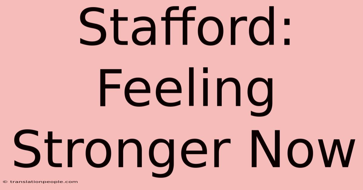 Stafford: Feeling Stronger Now