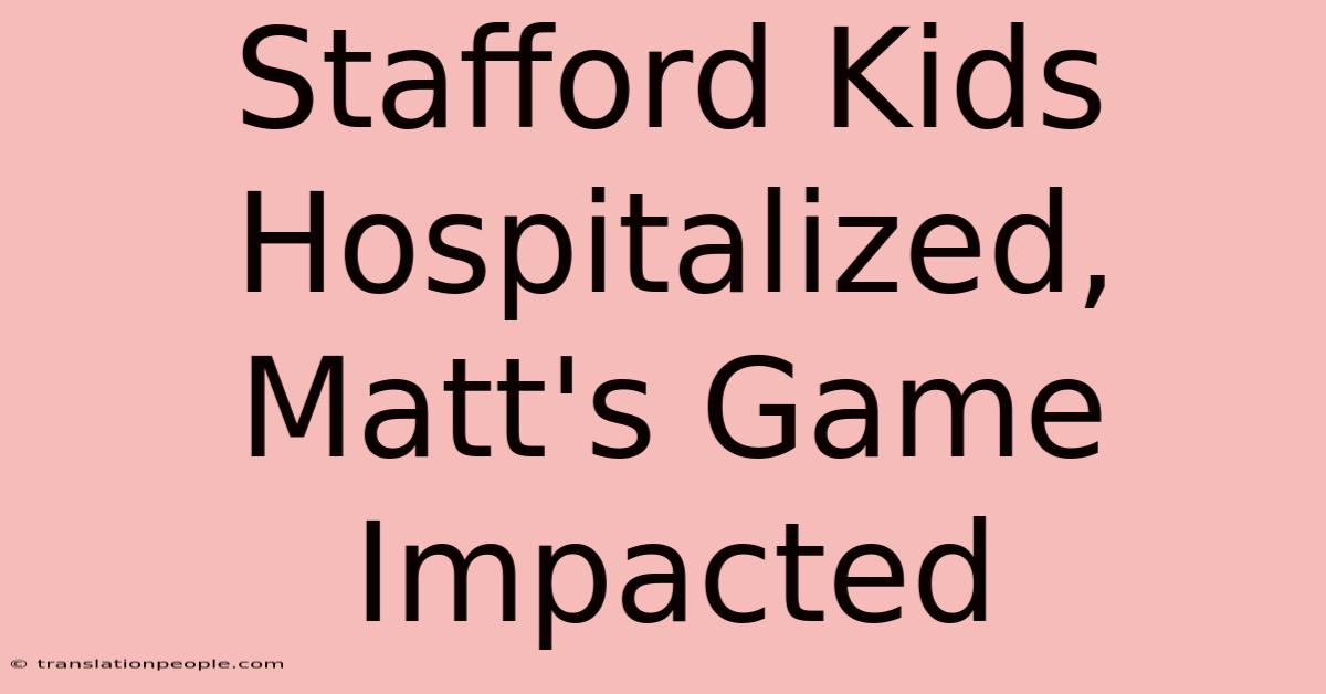 Stafford Kids Hospitalized, Matt's Game Impacted