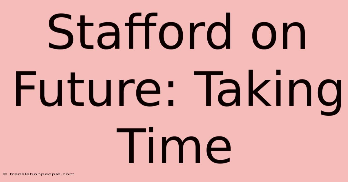 Stafford On Future: Taking Time