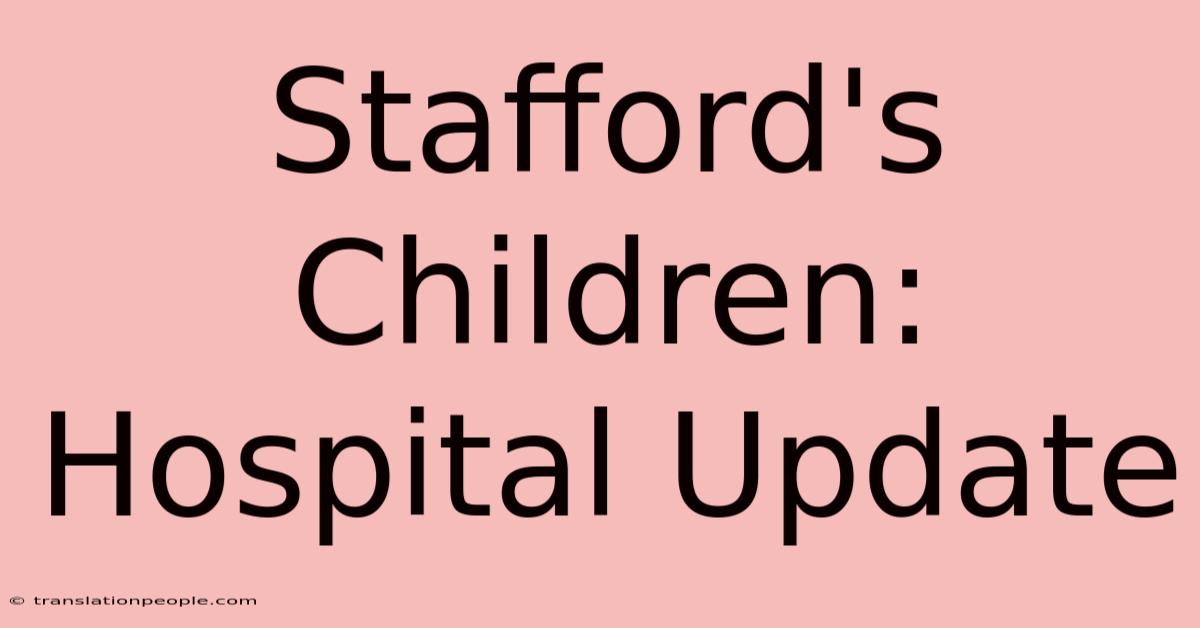 Stafford's Children: Hospital Update