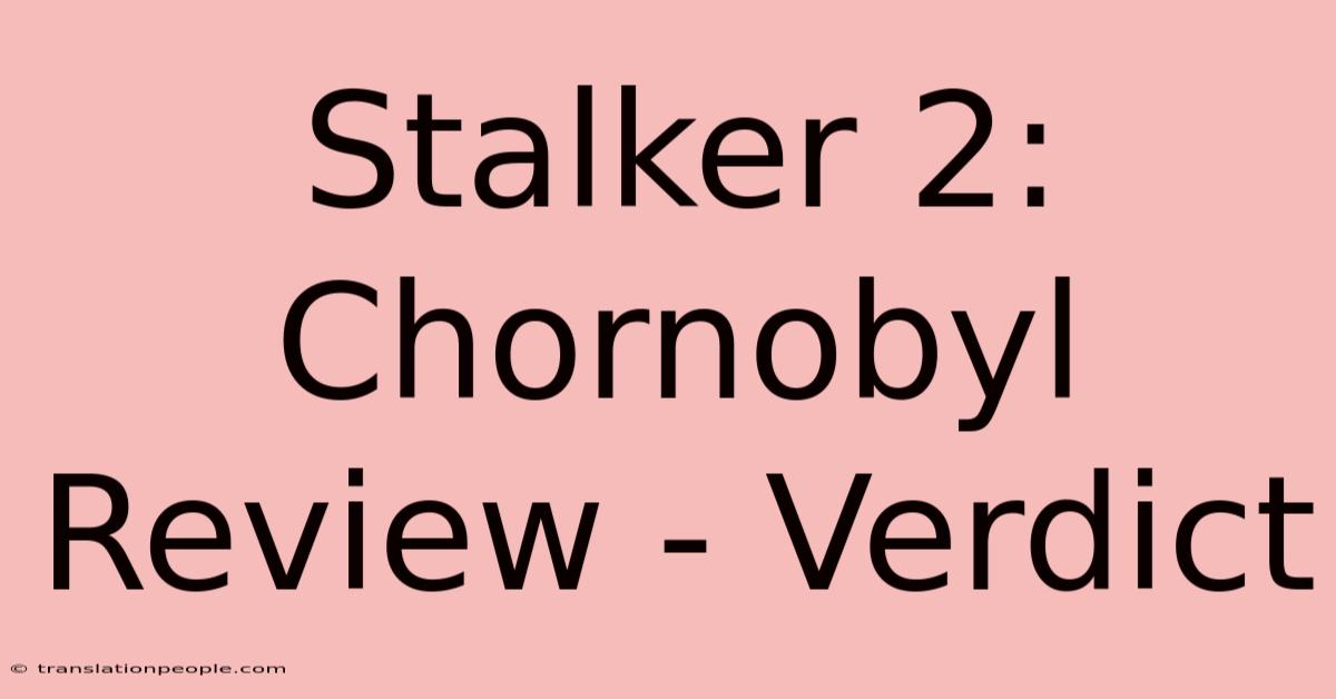 Stalker 2: Chornobyl Review - Verdict