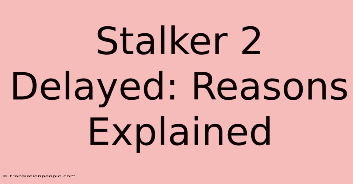 Stalker 2 Delayed: Reasons Explained