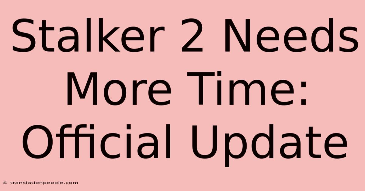 Stalker 2 Needs More Time: Official Update