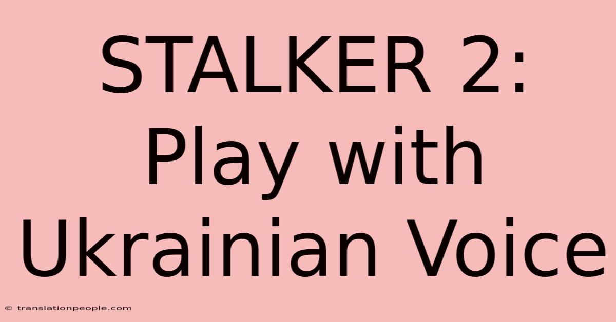 STALKER 2: Play With Ukrainian Voice