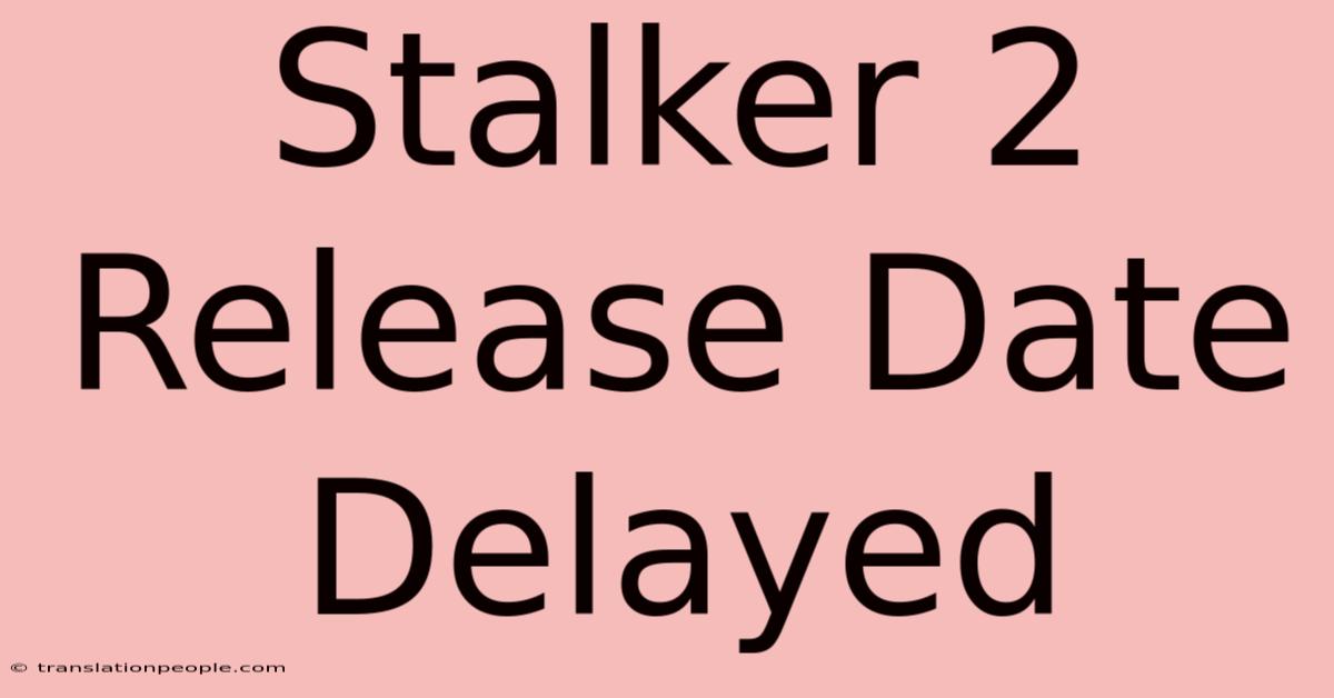 Stalker 2 Release Date Delayed