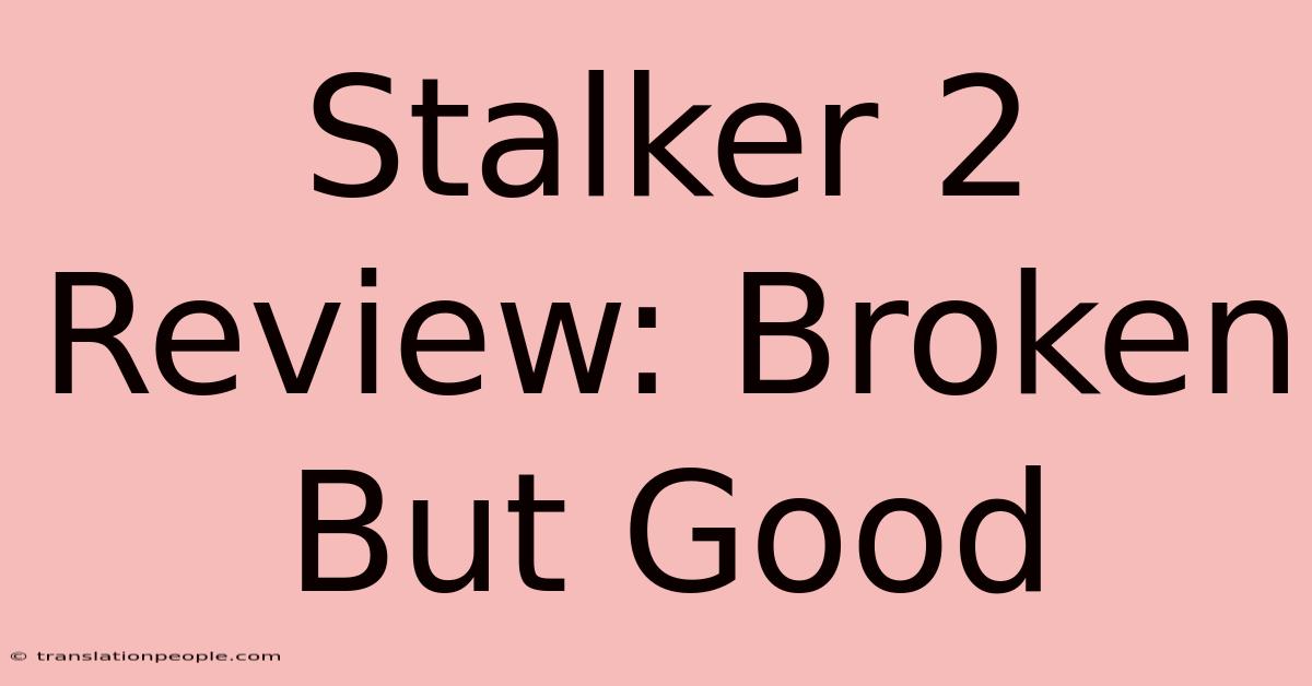 Stalker 2 Review: Broken But Good