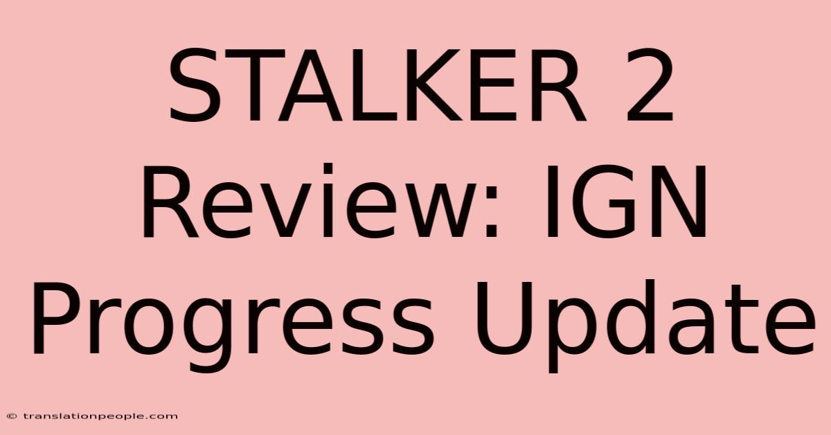 STALKER 2 Review: IGN Progress Update