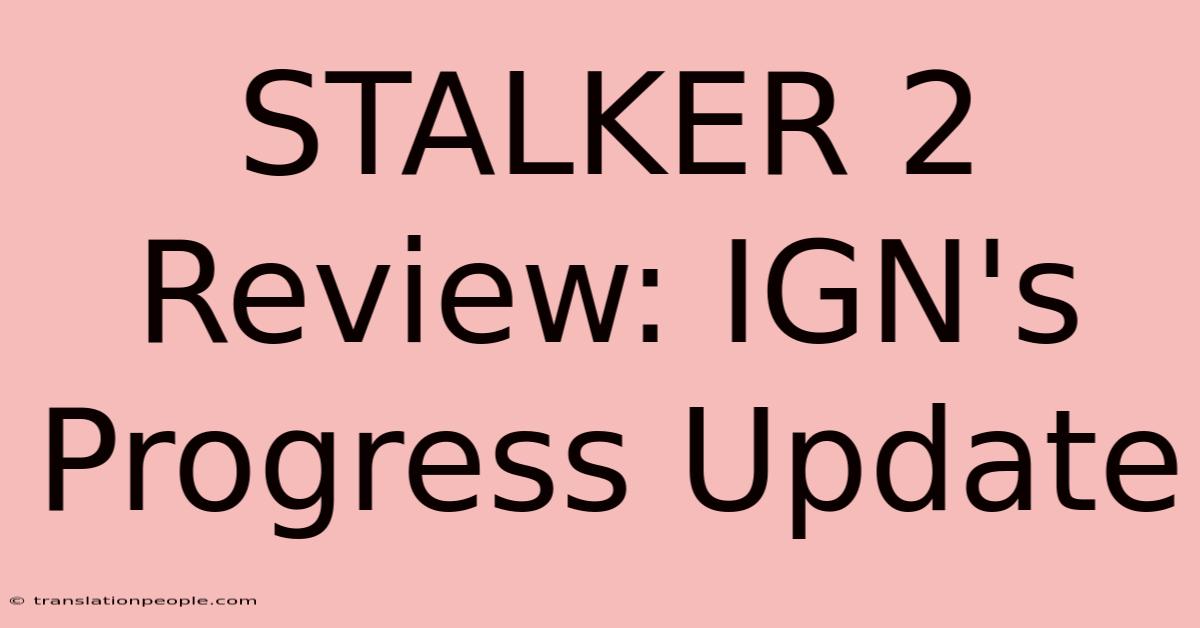 STALKER 2 Review: IGN's Progress Update