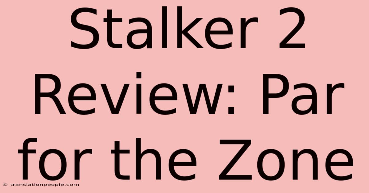 Stalker 2 Review: Par For The Zone