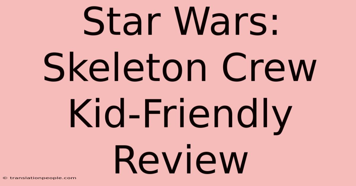 Star Wars: Skeleton Crew Kid-Friendly Review