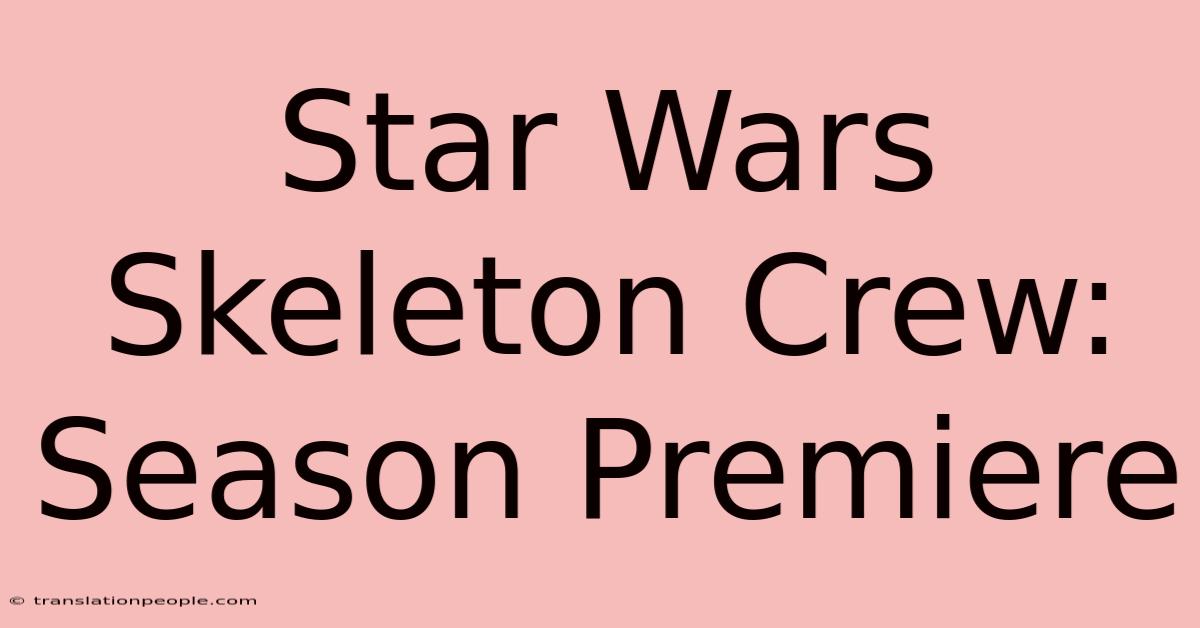 Star Wars Skeleton Crew: Season Premiere