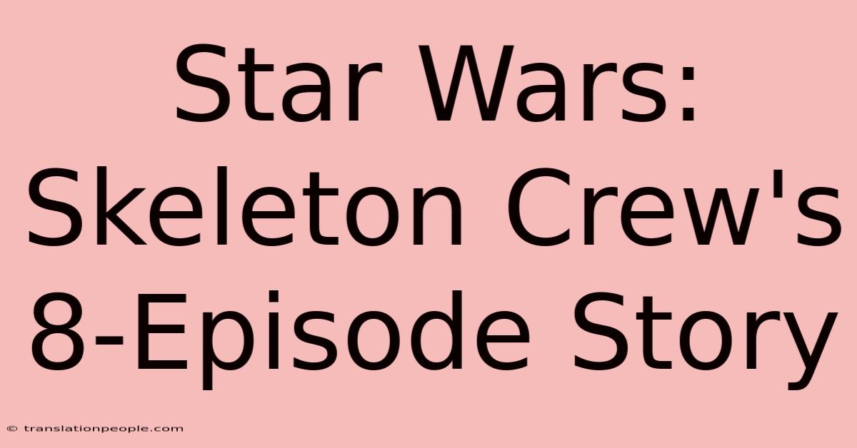 Star Wars: Skeleton Crew's 8-Episode Story