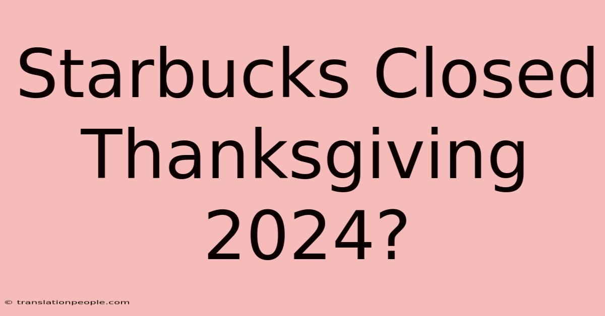 Starbucks Closed Thanksgiving 2024?