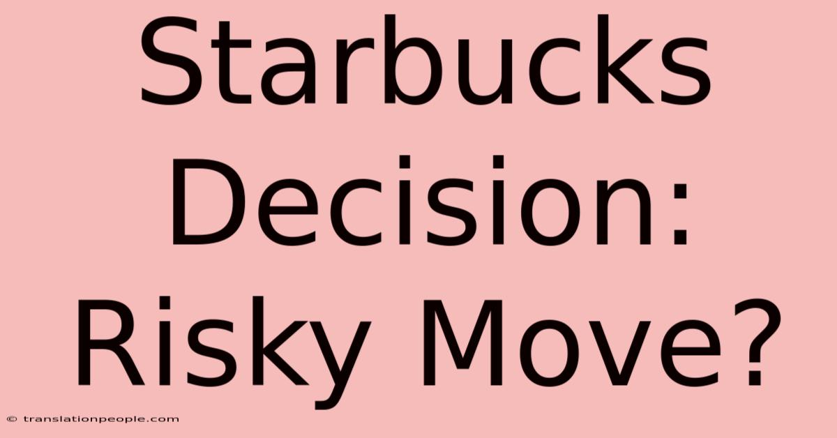 Starbucks Decision: Risky Move?