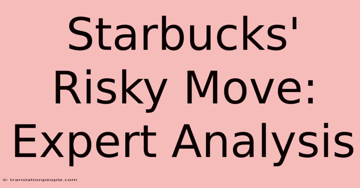 Starbucks' Risky Move: Expert Analysis