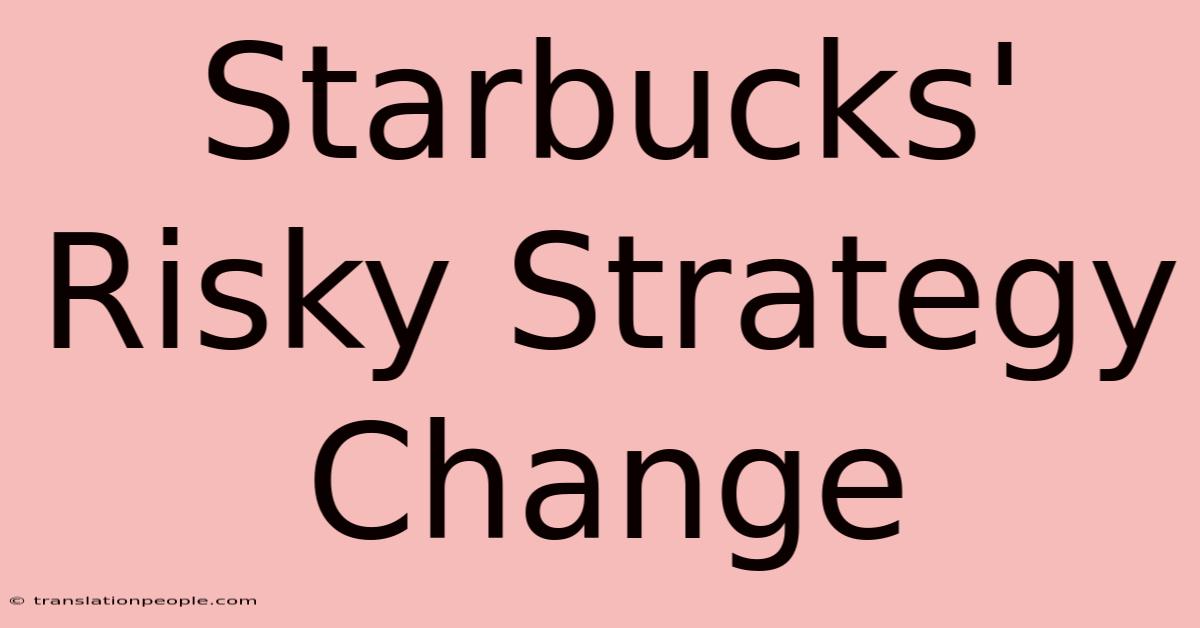 Starbucks' Risky Strategy Change