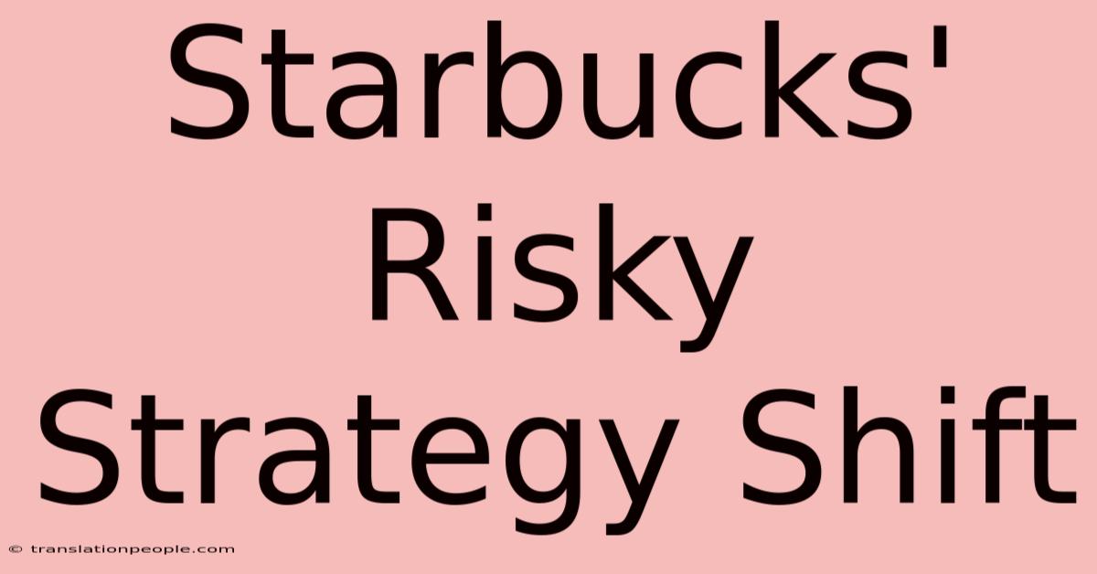 Starbucks' Risky Strategy Shift