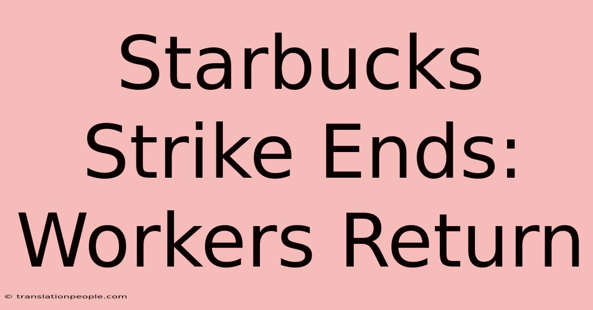 Starbucks Strike Ends: Workers Return