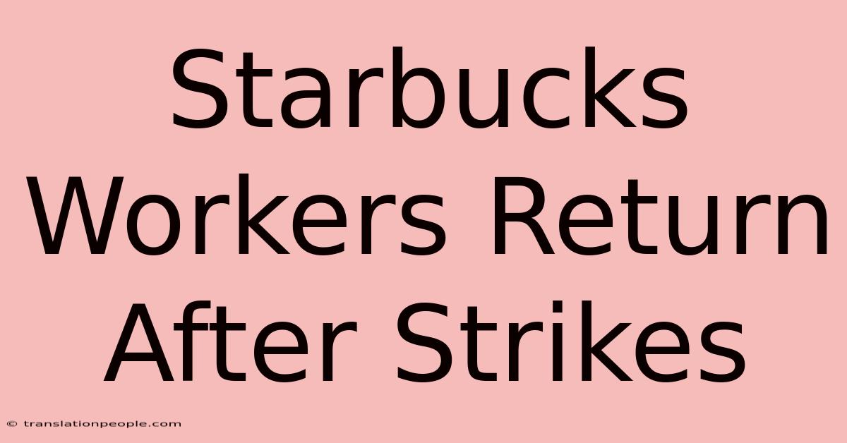 Starbucks Workers Return After Strikes