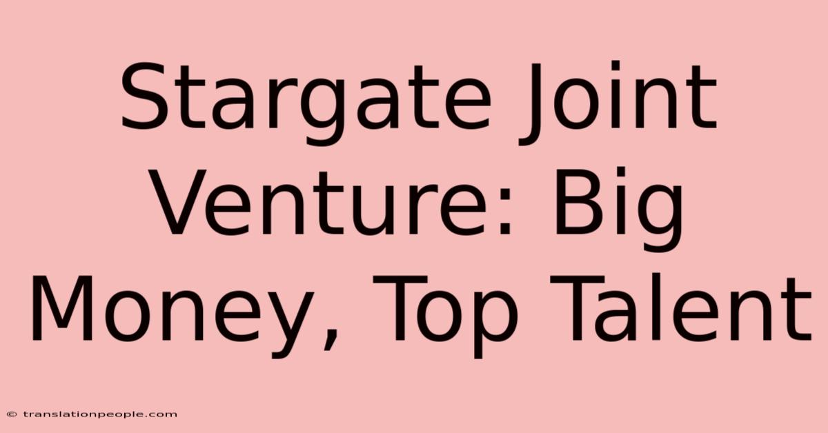 Stargate Joint Venture: Big Money, Top Talent