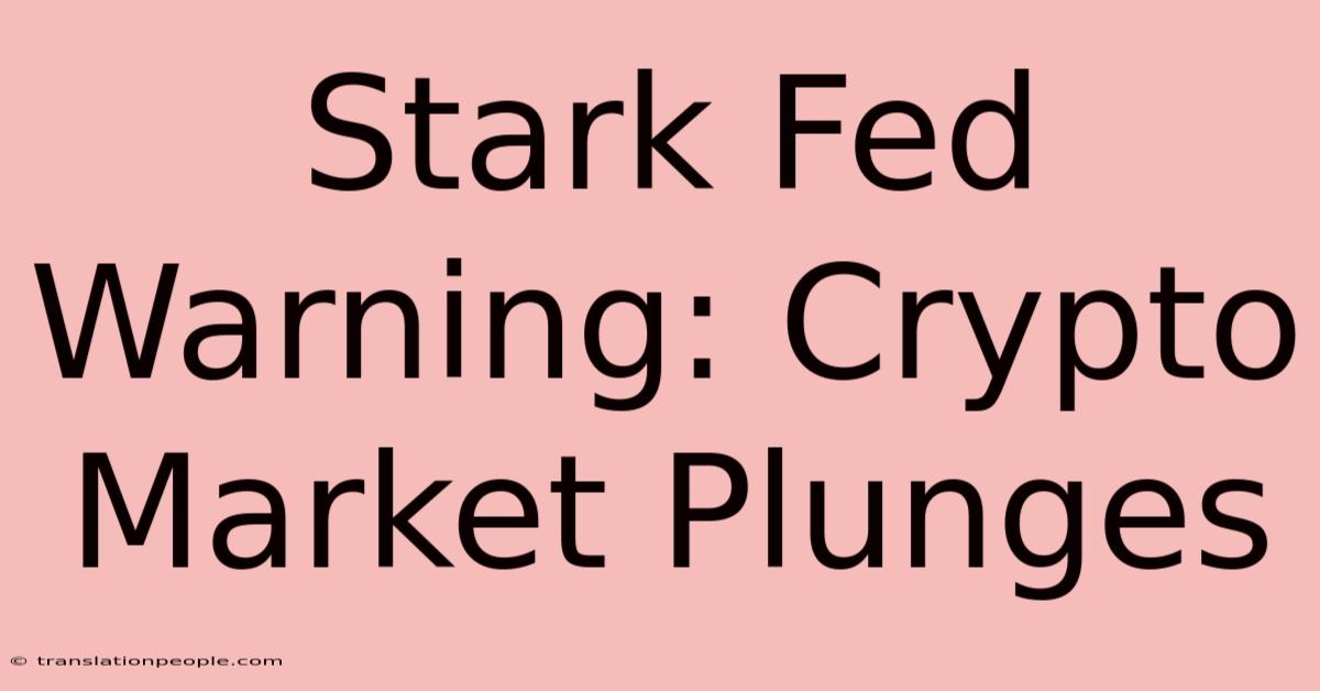 Stark Fed Warning: Crypto Market Plunges