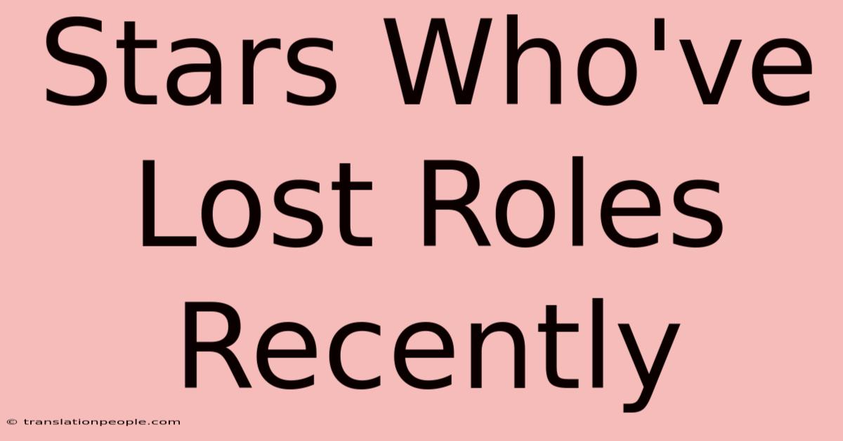 Stars Who've Lost Roles Recently