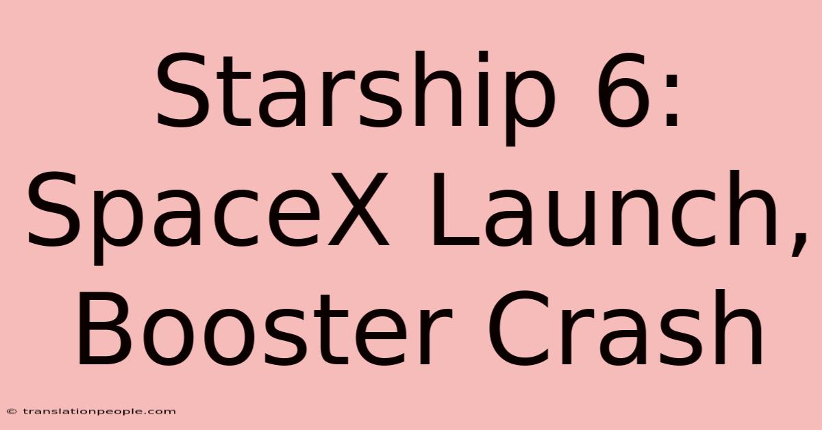 Starship 6: SpaceX Launch, Booster Crash