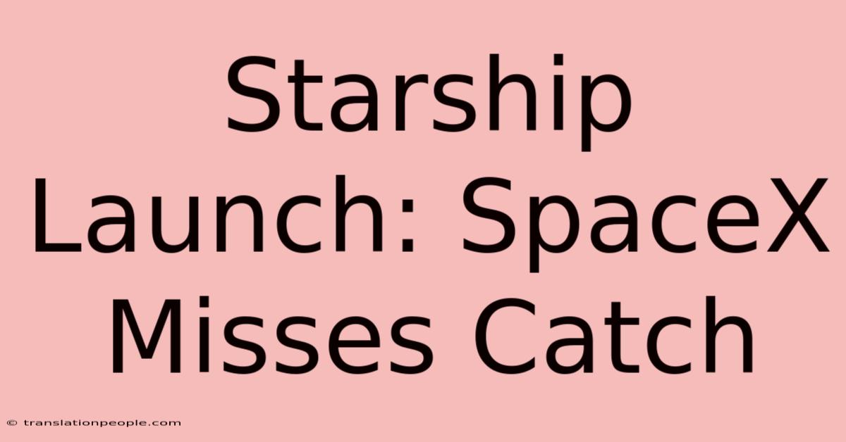 Starship Launch: SpaceX Misses Catch