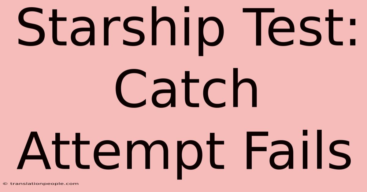 Starship Test: Catch Attempt Fails