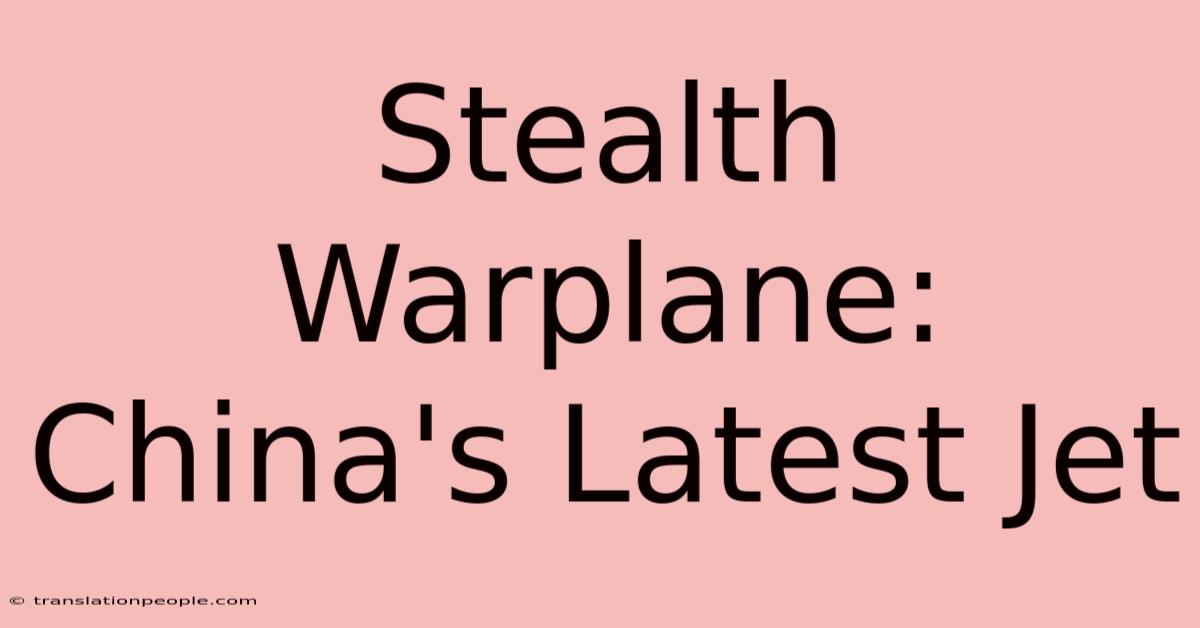 Stealth Warplane: China's Latest Jet