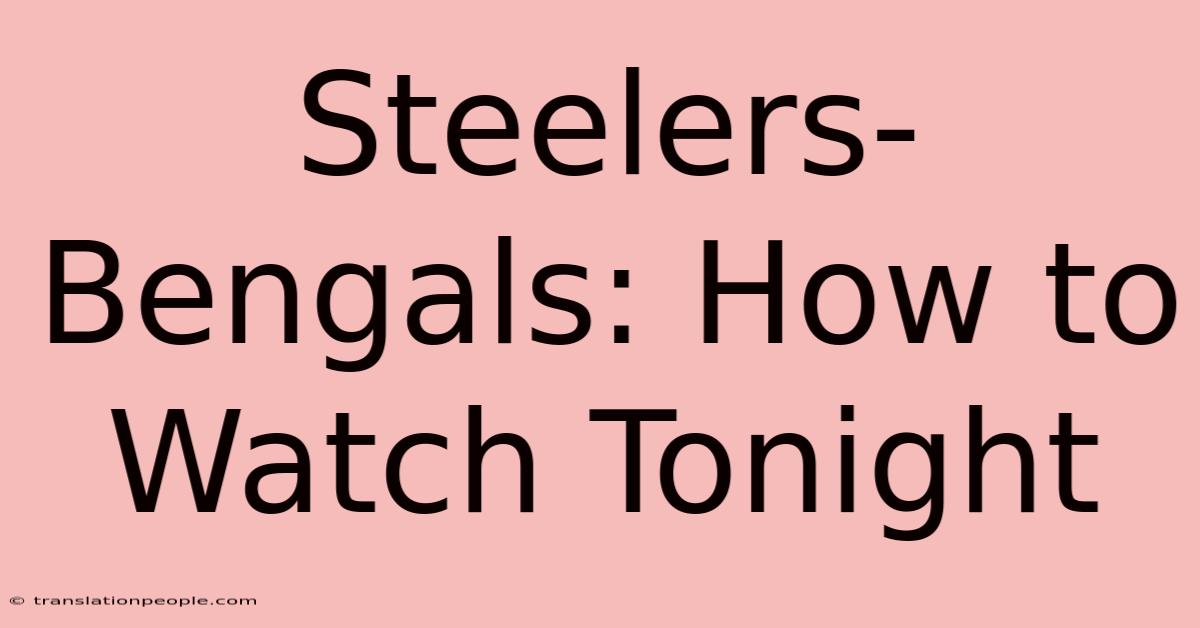 Steelers-Bengals: How To Watch Tonight