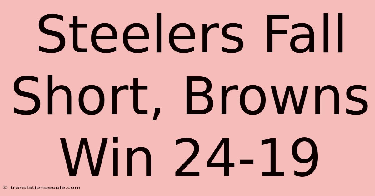 Steelers Fall Short, Browns Win 24-19